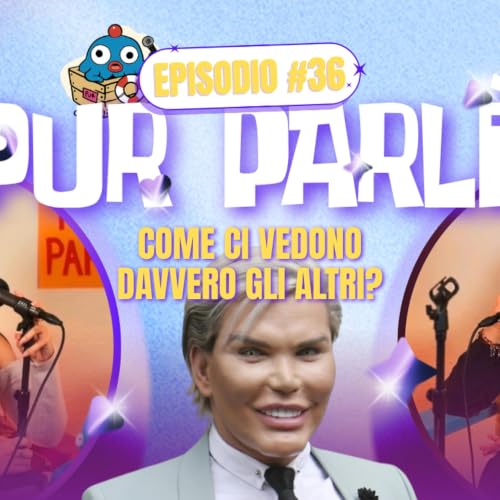 COME CI VEDONO DAVVERO GLI ALTRI? &ndash; PUR PARL&Egrave; EP.36