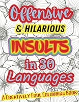 Offensive Insults in 30 Languages Coloring Book, Unique and Fun with Original Designs and Profanity, Each Phrase With Uncensored Translations: ... Safely Speak Your Mind, No One Will Know B0CRWLJD3P Book Cover
