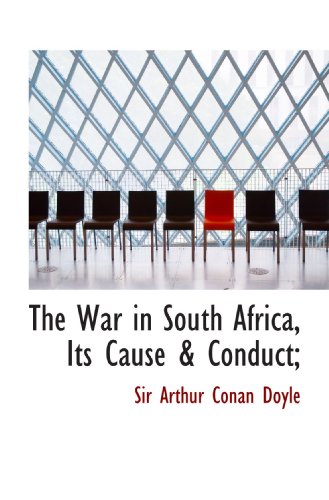 The War in South Africa, Its Cause & Conduct;