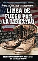 LÍNEA DE FUEGO POR LA LIBERTAD: Manual de campo por veteranos para patriotas CÓMO SALVAR A ESTADOS UNIDOS 1618082043 Book Cover