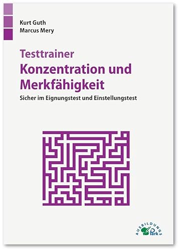 Testtrainer Konzentration und Merkfähigkeit: Sicher im Eignungstest und Einstellungstest | Über 70 Konzentrationstests und Merktests mit allen Lösungswegen und Bearbeitungstipps zum Gedächtnistraining