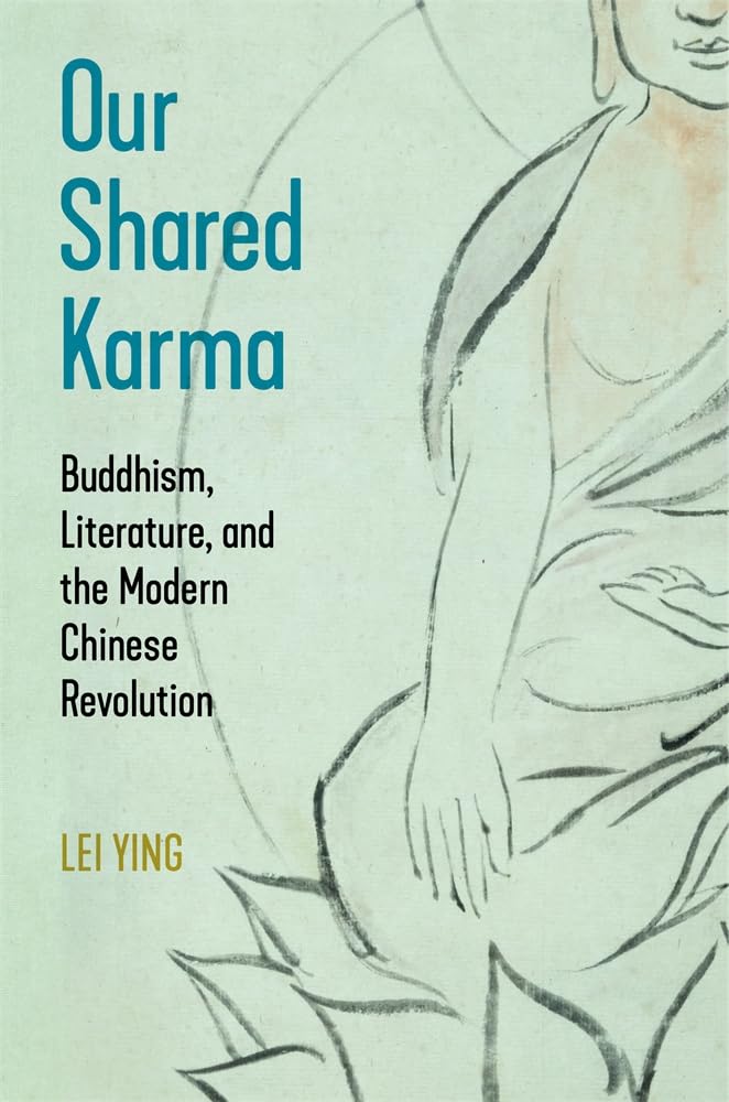 Our Shared Karma: Buddhism, Literature, and the Modern Chinese Revolution (Harvard-Yenching Institute Monograph Series)