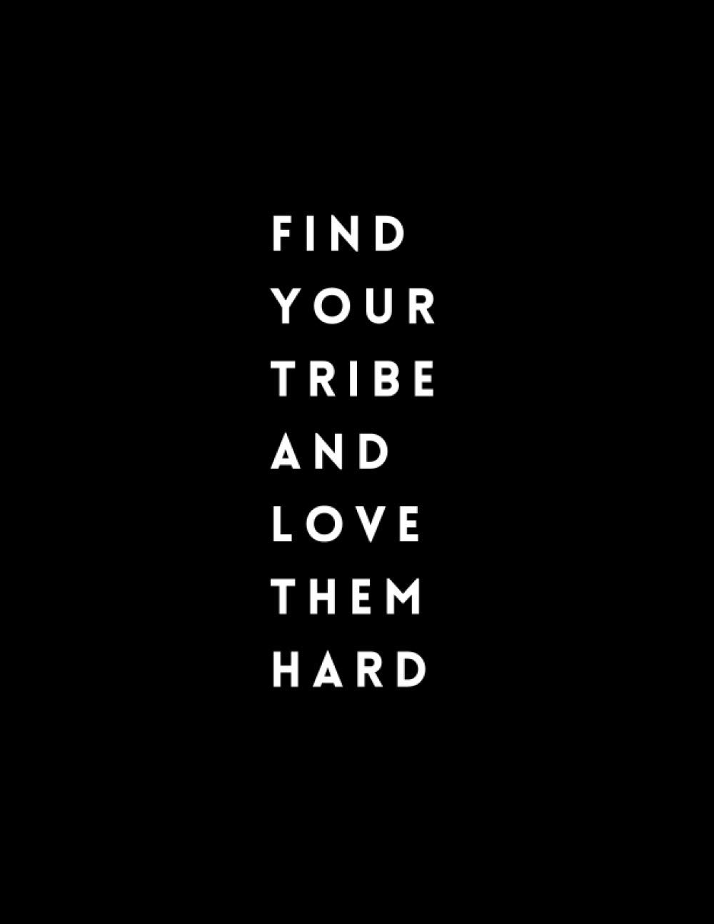 Notebook: Find Your Tribe And Love Them Hard