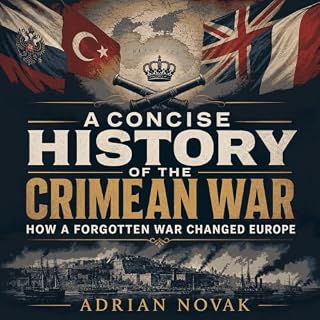 A Concise History of the Crimean War: How a Forgotten War Changed Europe cover art