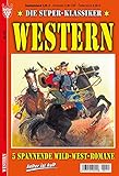  SUPER KLASSIKER WESTERN Nr. 411: 5 Westernromane aus dem KELTER VERLAG in einem Band, , 320 Seiten