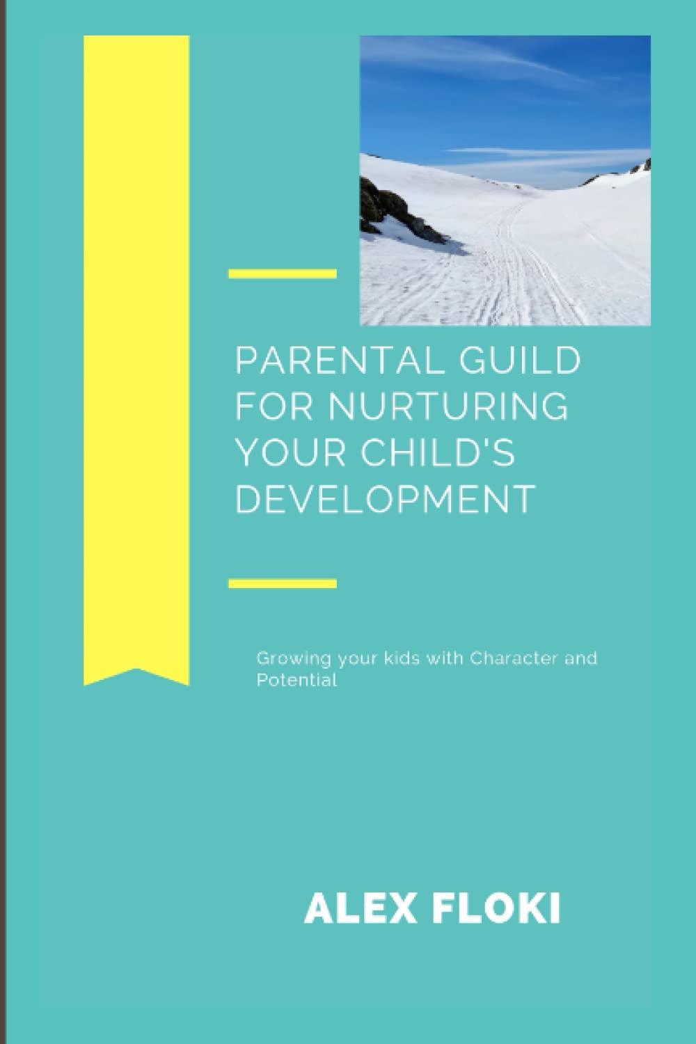 PARENTAL GUILD FOR NURTURING YOUR CHILD'S DEVELOPMENT: Growing your kids with Character and Potential.