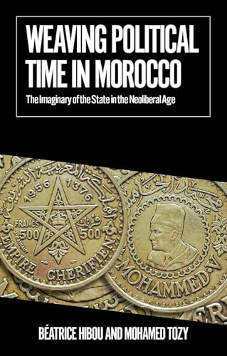 Weaving Political Time in Morocco: The Imaginary of the State in the Neoliberal Age (African Arguments)