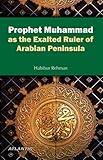  Prophet Muhammad as the Exalted Ruler of Arabian Peninsula (English Edition)