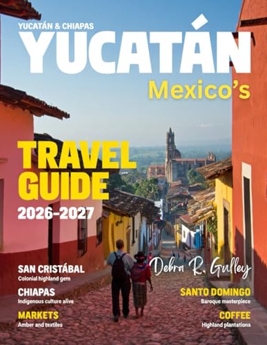 MEXICO’S YUCATÁN & CHIAPAS TRAVEL GUIDE 2027 (Full-Color): Explore Mayan ruins, hidden cenotes, colonial towns, jungle trails, waterfalls, and cultural treasures across Mexico’s Yucatán & Chiapas