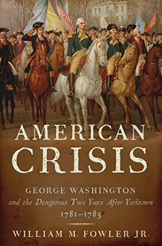 An American Crisis: George Washington and the Dangerous Two Years After Yorktown, 1781-1783