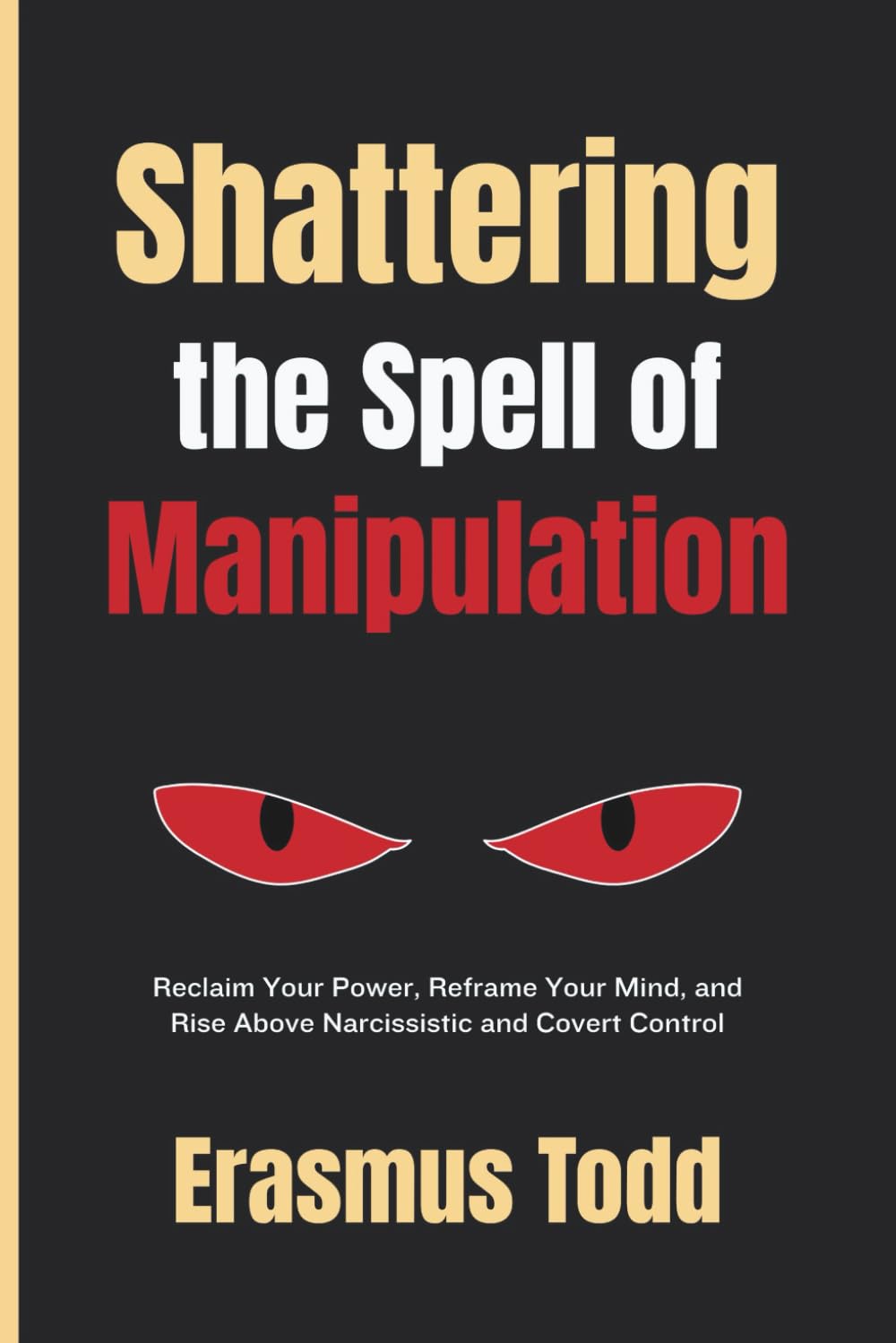 Shattering the Spell of Manipulation: Reclaim Your Power, Reframe Your Mind, and Rise Above Narcissistic and Covert Control