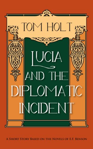 Lucia and the Diplomatic Incident: A Short Story based on the Novels of E.F. Benson (Tom Holt's Mapp and Lucia Series Book 3)
