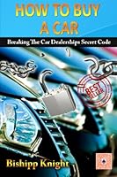 How To Buy a Car: Breaking The Car Dealerships Secret Code: 4775818244 Book Cover