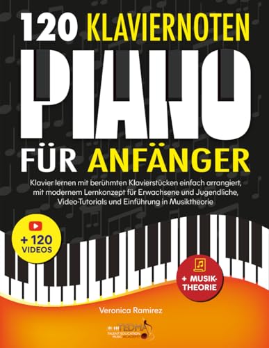 120 Klaviernoten für Anfänger: Klavier lernen mit berühmten Klavierstücken einfach arrangiert, mit modernem Lernkonzept für Erwachsene und Jugendliche, Video-Tutorials und Einführung in Musiktheorie