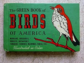The Green Book of Birds of America: Warblers, Chicadees, Kinglets, Nuthatches, Tanagers, Thrushes, Waxwings, Vreos, etc