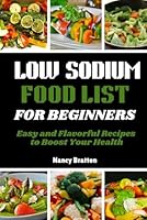 Low sodium food list for beginners: Easy and Flavorful Recipes to Boost Your Health B0DB1G3422 Book Cover