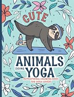 Cute Yoga Animals Motivational Coloring Book For Yoga Lovers: Fun Empowered Stress & Anxiety Relief Inspirational Quotes Mandala Pattern for Women Teens and Adults, 8.5x11 in B0B289T7HB Book Cover