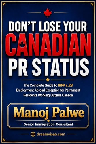 Don't Lose Your Canadian PR Status 2026: The Complete Guide to IRPA s.28 Employment Abroad Exception for Permanent Residents Working Outside Canada (SERIES ... Roadmap to Making Canada Your Home.)