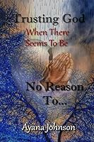 Trusting God When There Seems To Be No Reason To 1070721158 Book Cover