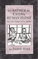 I'd Rather Be Eating Human Flesh: The Lost Essays Of Vic Arious. B001KRAYQ2 Book Cover