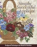 Simply Successful Applique: Foolproof Technique • 9 Projects • For Hand & Machine