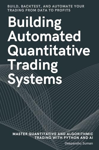 Building Automated Quantitative Trading Systems: From Basics to Advanced Algorithmic and Quantitative Trading with Python, AI Strategies, Backtesting, and Full Automation