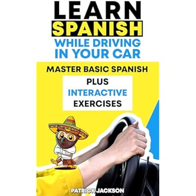 Learn Spanish While Driving In Your Car - Master Basic Spanish Plus Interactive Exercises