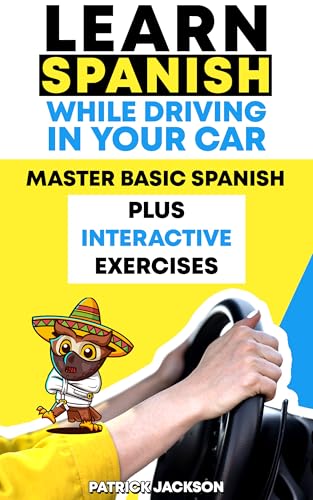 Learn Spanish While Driving In Your Car - Master Basic Spanish Plus Interactive Exercises: Quickly & Easily Add Thousands of Spanish Words To Your Vocabulary Using English Words You Already Know