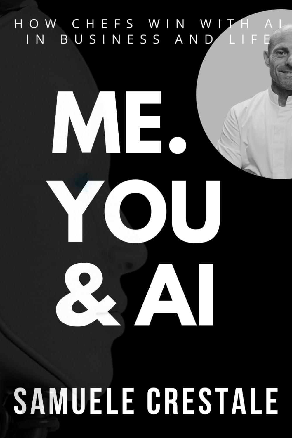 ME. YOU & AI: How Chefs Win with Artificial Intelligence in Business and Life