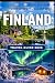 FINLAND TRAVEL GUIDE: Discover Helsinki to Lapland with Northern Lights, Hidden Gems with Insider Tips, Itineraries & Map