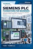 Siemens PLC Foundations for Beginners: A Hands-On Introduction to SIMATIC S7-1200 and S7-1500, TIA Portal, PROFINET, I/O, HMI, Motion, Safety, Diagnostics, and Commissioning (PLC Foundation series)