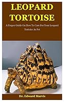 Leopard Tortoise: A Proper Guide On How To Care For Your Leopard Tortoise As Pet B08FNMPBLM Book Cover