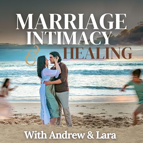 Marriage, Intimacy & Healing with Andrew & Lara Pilcher cover art