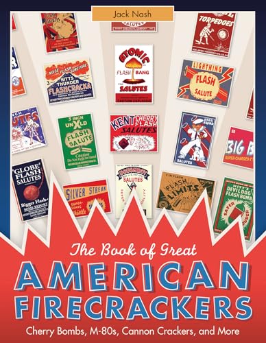 The Book of Great American Firecrackers: Cherry Bombs, M-80s, Cannon Crackers, and More