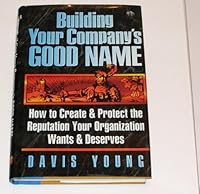 Building Your Company's Good Name: How to Create & Protect the Reputation Your Company Wants & Deserves 0814403085 Book Cover