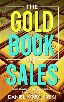 The Gold Book Of Sales: From Novice to Gold Standard: A Sales Journey