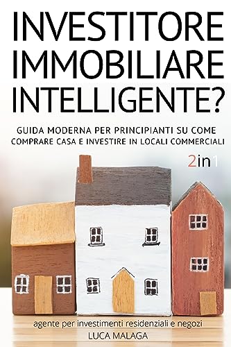 sei un INVESTITORE IMMOBILIARE INTELLIGENTE? (2 libri in 1) - (Italian Version of THE INTELLIGENT REAL ESTATE INVESTOR FOR BEGINNERS): Guida Moderna ... residenziali e negozi) (Italian Edition)
