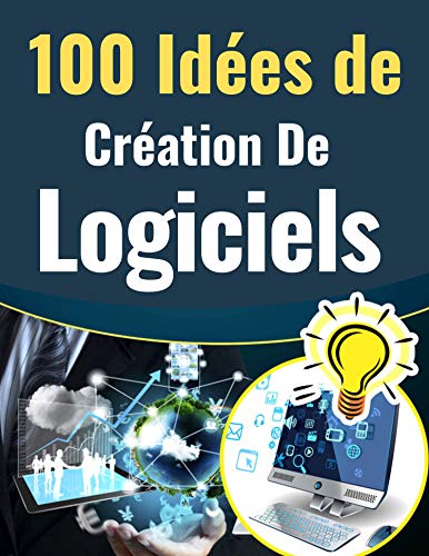 100 IDÉES DE CRÉATION DE LOGICIELS: Augmenter Vos Profits Avec La Création De Logiciels