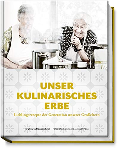 Unser kulinarisches Erbe: Lieblingsrezepte der Generation unserer Großeltern - mit...
