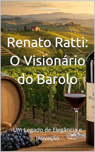 Renato Ratti: O Visionário do Barolo: Um Legado de Elegância e Inovação (Wines of the World: Italy)