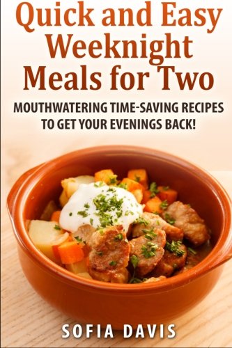 Quick and easy weeknight meals for two: Mouthwatering timesaving recipes to get your evenings back!