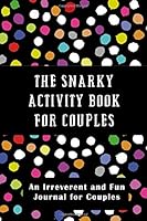 The Snarky Activity Book for Couples: An Irreverent and Fun Journal for Couples 1794434127 Book Cover