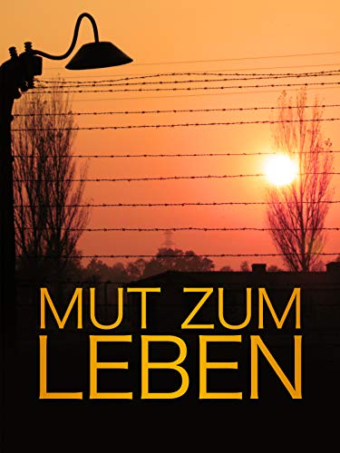 Mut zum Leben - Die Botschaft der Überlebenden von Auschwitz