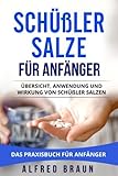 Schüßler Salze für Anfänger: Übersicht, Anwendung und Wirkung von Schüßler Salzen. Das Praxisbuch für Anfänger. - Alfred Braun 