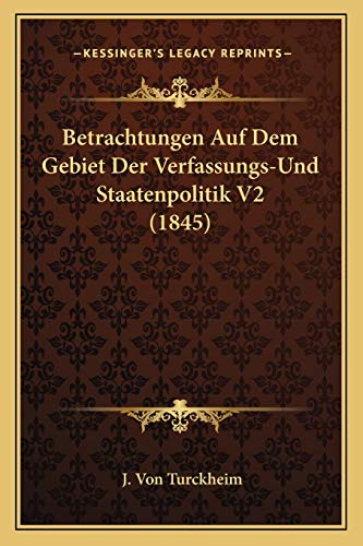 Betrachtungen Auf Dem Gebiet Der Verfassungs-Und Staatenpolitik V2 (1845) (German Edition)
