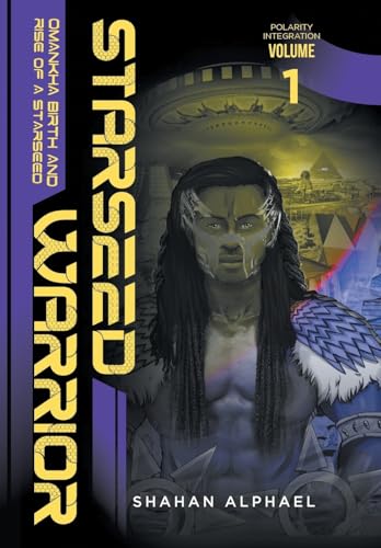 Starseed Warrior: Omankha, Birth and Rise of a Starseed. Polarity Integration Volume 1