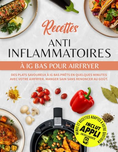 Recettes Anti Inflammatoires à Ig Bas Pour AirFryer: Des plats savoureux à IG bas prêts en quelques minutes avec votre Airfryer. Manger sain sans renoncer au goût.