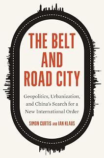 The Belt and Road City: Geopolitics, Urbanization, and China’s Search for a New International Order