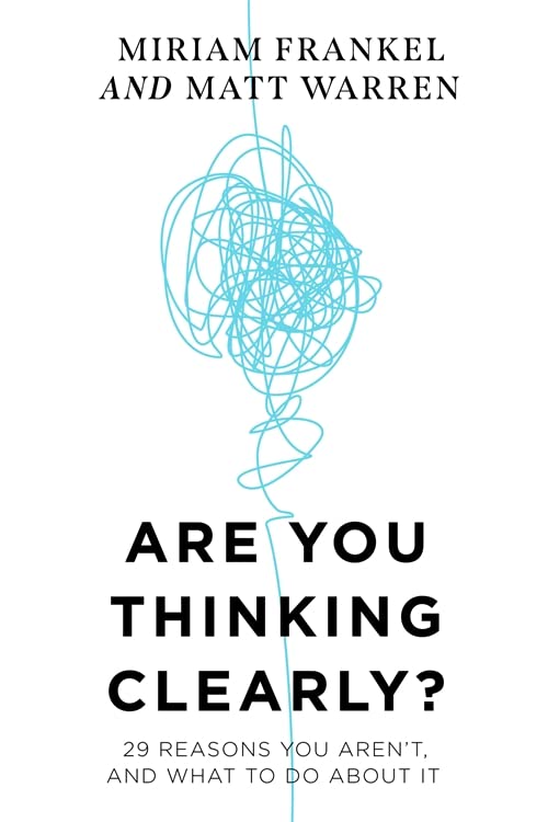 Are You Thinking Clearly?: 29 reasons you aren't, and what to do about it