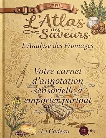 L'Atlas des Saveurs : L'Analyse des Fromages: Votre Carnet d'Annotation Sensorielle à emporter partout.